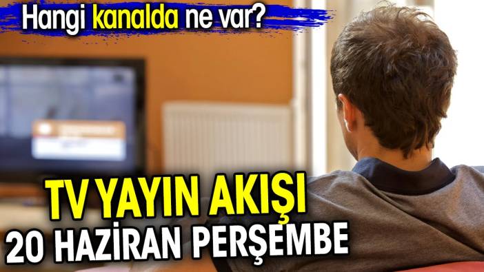 TV Yayın akışı 20 Haziran Perşembe. Hangi kanalda ne var?