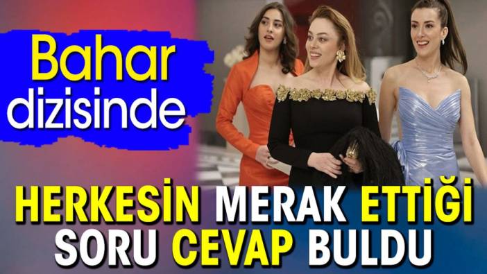 Bahar dizisinde herkesin merak ettiği soru cevap buldu