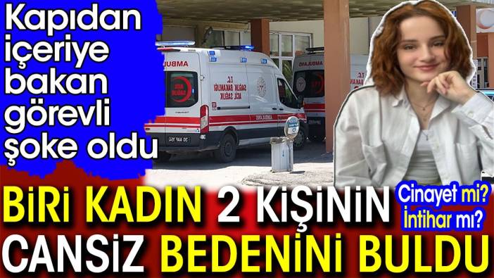 İçeriye giren görevli şoke oldu! Biri kadın 2 kişinin cansız bedenini buldu