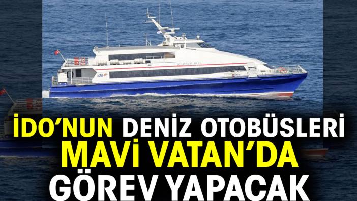 İDO’nun deniz otobüsleri Mavi Vatan’da görev yapacak