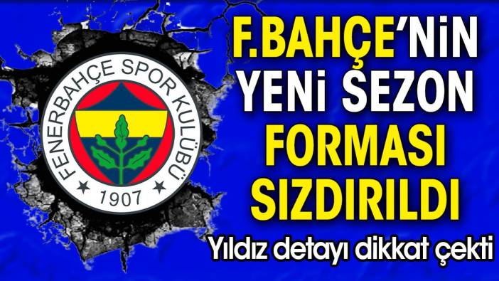 Fenerbahçe'nin yeni sezon forması sızdırıldı. Yıldız detayı dikkat çekti