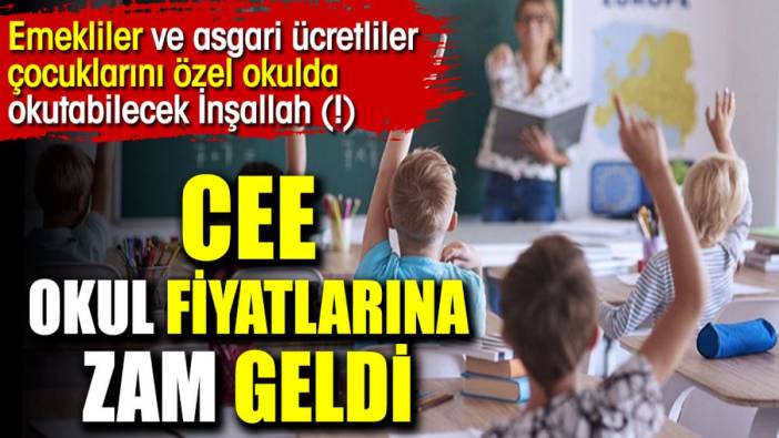 Cee okul fiyatlarına zam geldi. Emekliler ve asgari ücretliler çocuklarını özel okulda okutabilecek İnşallah