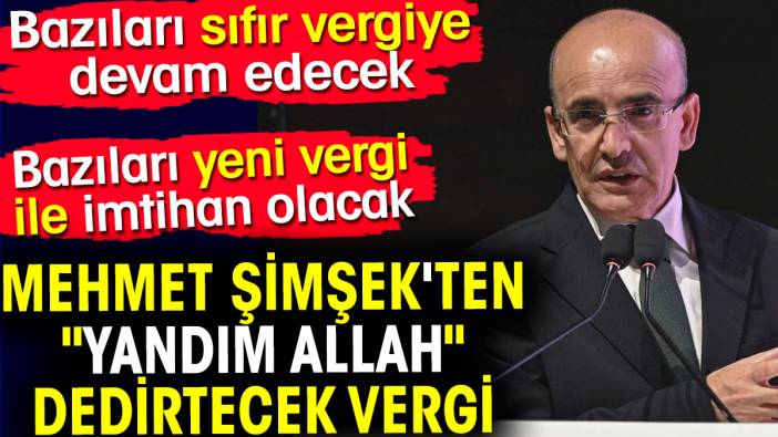 Mehmet Şimşek'ten yandım Allah dedirtecek vergi