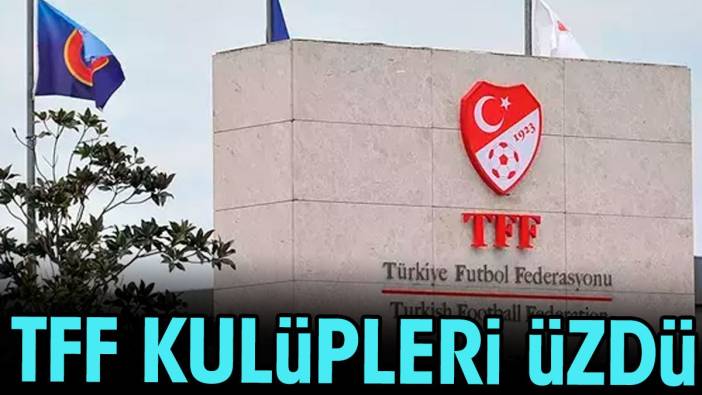 TFF kulüpleri üzdü