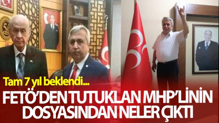 FETÖ’den tutuklanan MHP’linin dosyasından neler çıktı! Tam 7 yıl beklendi