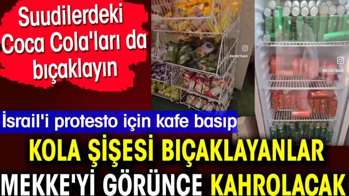 İsrail'i protesto için kafe basıp kola şişesi bıçaklayanlar Mekke'yi görünce kahrolacak. Suudilerdeki Coca Cola'ları da bıçaklayın