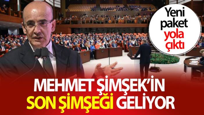 Mehmet Şimşek’in son şimşeği geliyor! Yeni paket yola çıktı