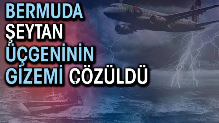 Bermuda Şeytan Üçgeni'nin gizemi çözüldü