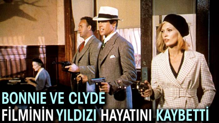 Bonnie ve Clyde filminin yıldızı hayatını kaybetti