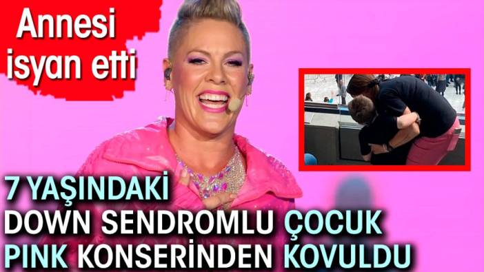 7 yaşındaki down sendromlu çocuk Pink konserinden kovuldu. Annesi isyan etti