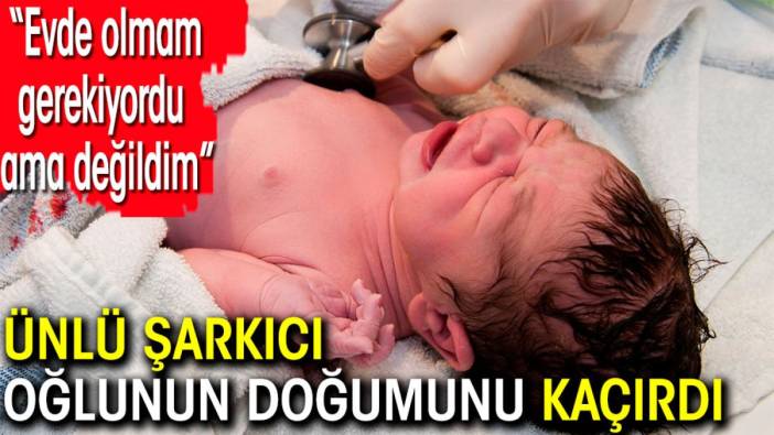 Ünlü şarkıcı oğlunun doğumunu kaçırdı