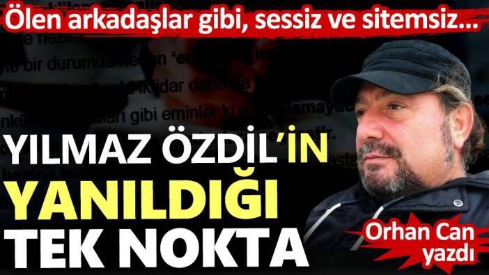 Yılmaz Özdil’in yanıldığı tek nokta. Orhan Can yazdı