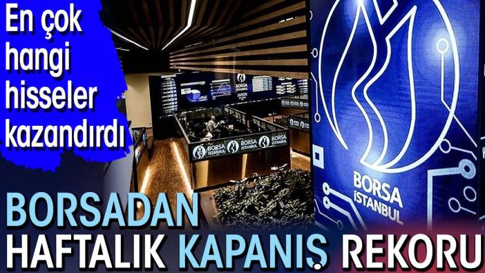 Borsadan haftalık kapanış rekoru! En çok hangi hisseler kazandırdı