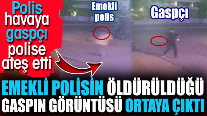 Emekli polisin öldürüldüğü gaspın görüntüsü ortaya çıktı. Polis havaya gaspçı polise ateş etti