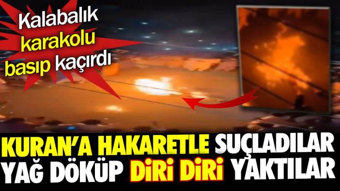 Kuran'a hakaretle suçlanan turisti yağ döküp diri diri yaktılar