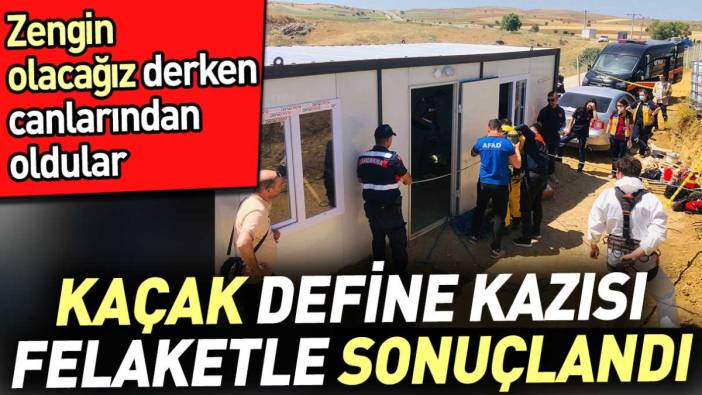 Kaçak define kazısı felaketle sonuçlandı