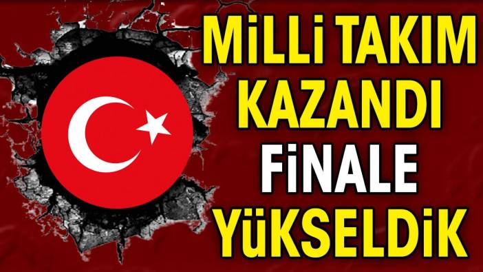 Milli takım 3-0 kazandı. Finale yükseldik