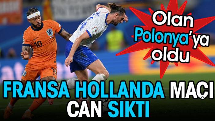 Hollanda Fransa maçı can sıktı. Olan Polonya'ya oldu