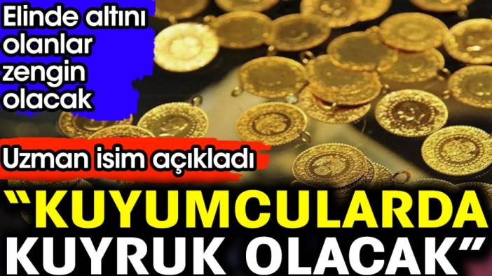 Elinde altını olanlar zengin olacak. ‘Kuyumcularda kuyruk olacak’ Uzman isim açıkladı