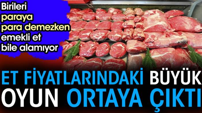 Et fiyatlarındaki büyük oyun ortaya çıktı. Birileri paraya para demezken emekli et bile alamıyor