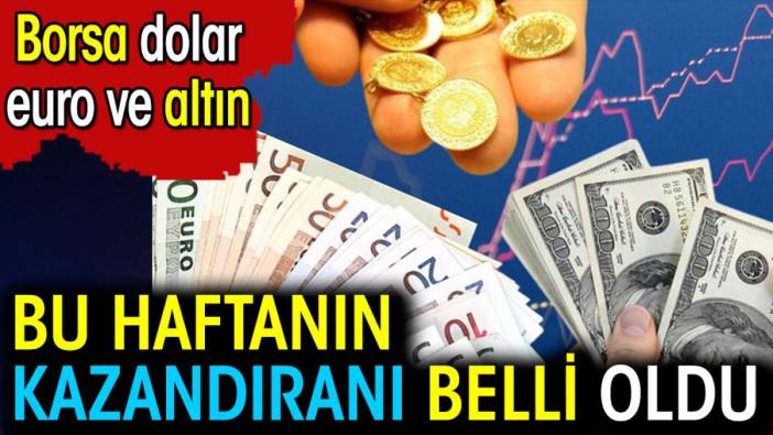 Dolar euro altın ve borsa. Haftanın kazandıranı belli oldu