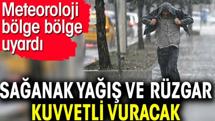 Sağanak yağış ve rüzgar kuvvetli vuracak. Meteoroloji bölge bölge uyardı