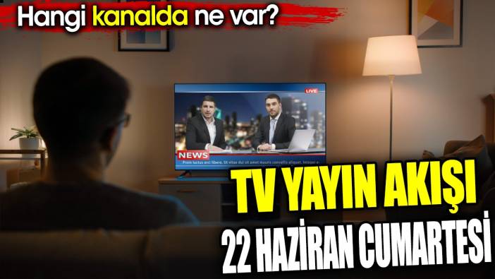 TV Yayın akışı 22 Haziran Cumartesi. Hangi kanalda ne var?