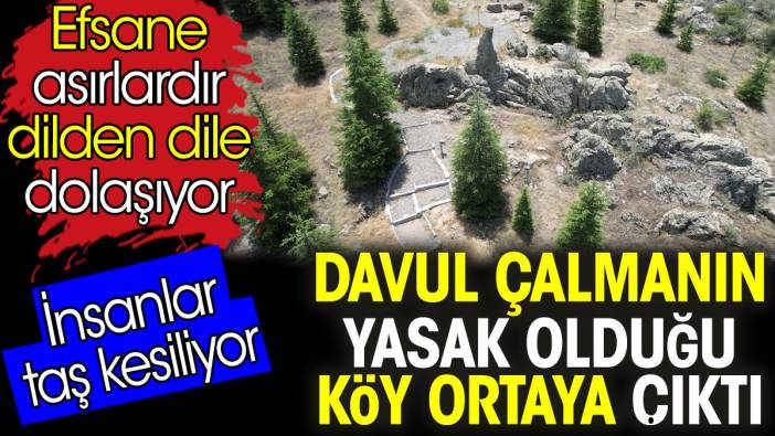 Davul çalmanın yasak olduğu köy ortaya çıktı. İnsanlar taş kesiliyor. Efsane asırlardır dilden dile dolaşıyor