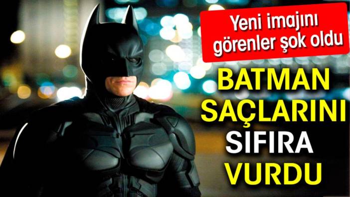 Batman saçlarını sıfıra vurdu. Yeni imajını görenler şok oldu