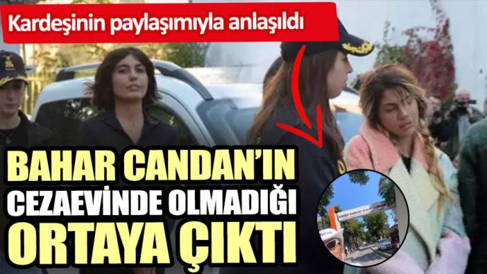 Bahar Candan’ın cezaevinde olmadığı ortaya çıktı