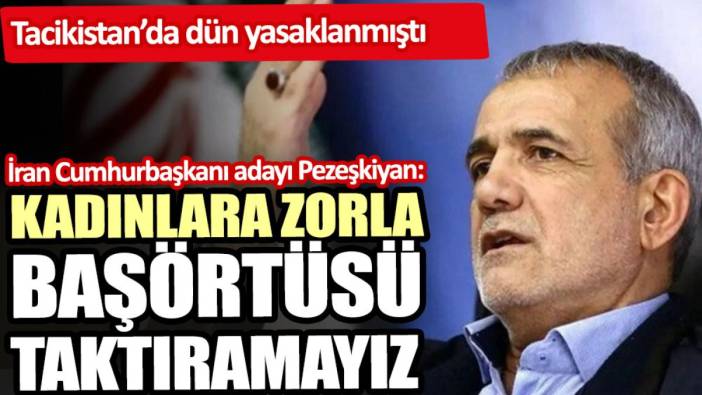 İran Cumhurbaşkanı adayı Pezeşkiyan: Kadınlara zorla başörtüsü taktıramayız