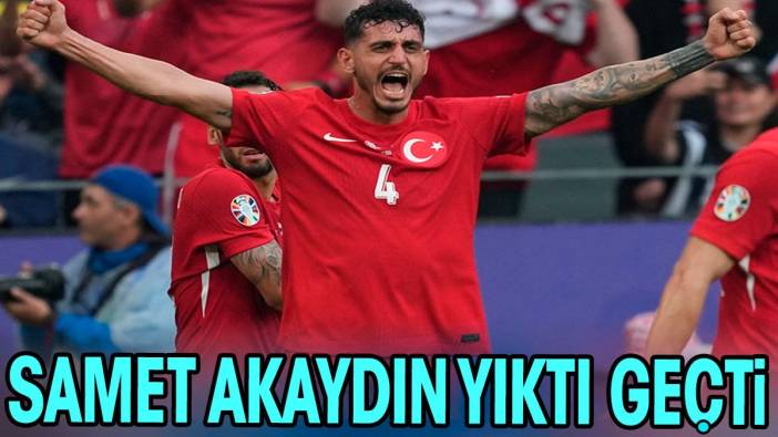 Samet Akaydın yıktı geçti