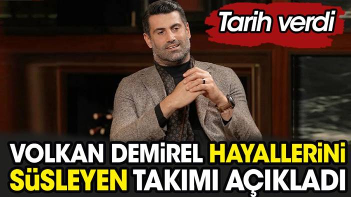 Volkan Demirel hayallerini süsleyen takımı açıkladı