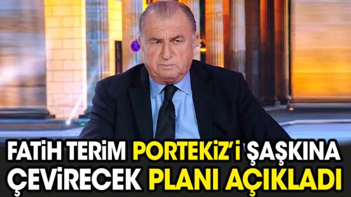 Fatih Terim Portekiz'i şaşkına çevirecek planı açıkladı