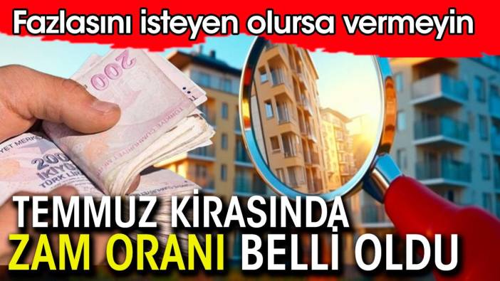 Temmuz kira zam oranı belli oldu. Fazlasını isteyen olursa vermeyin