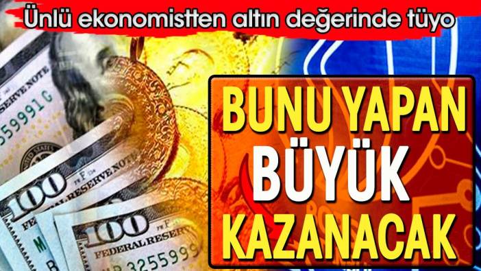 Bunu yapan büyük kazanacak. Ünlü ekonomistten altın değerinde tüyo