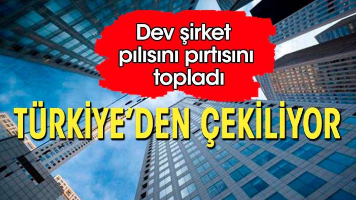 Dev şirket pılısını pırtısını topladı. Türkiye'den çekiliyor