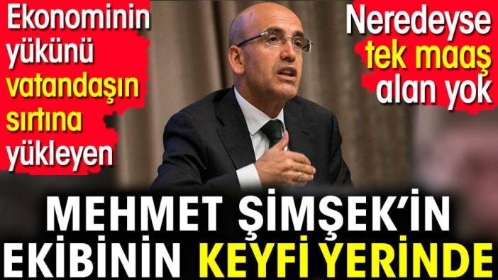 Ekonominin yükünü vatandaşın sırtına yükleyen Mehmet Şimşek’in ekibinin keyfi yerinde