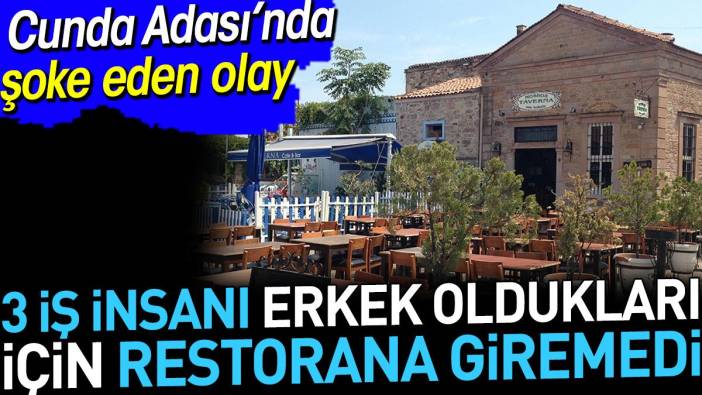 3 iş insanını Cunda Adası'nda şoke eden olay. Erkek oldukları için restorana giremediler