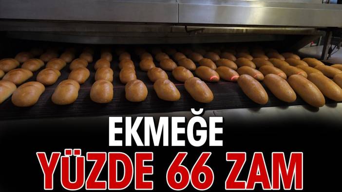 Ekmeğe yüzde 66 zam