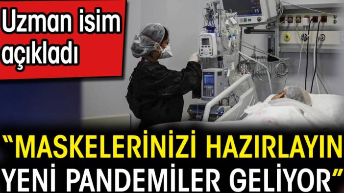 Maskelerinizi hazırlayın yeni pandemiler geliyor. Uzman isim açıkladı