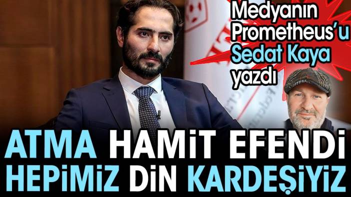 Atma Hamit Efendi hepimiz din kardeşiyiz