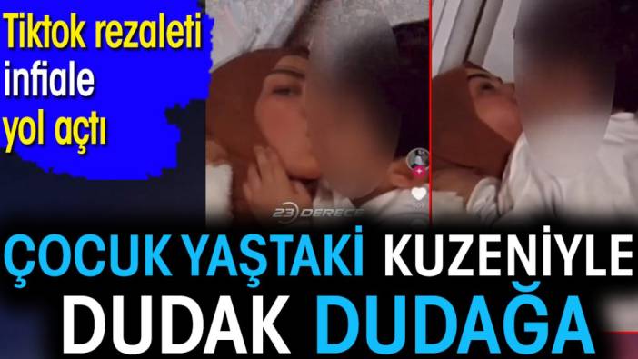 Çocuk yaştaki kuzeniyle dudak dudağa. Tiktok rezaleti infiale yol açtı