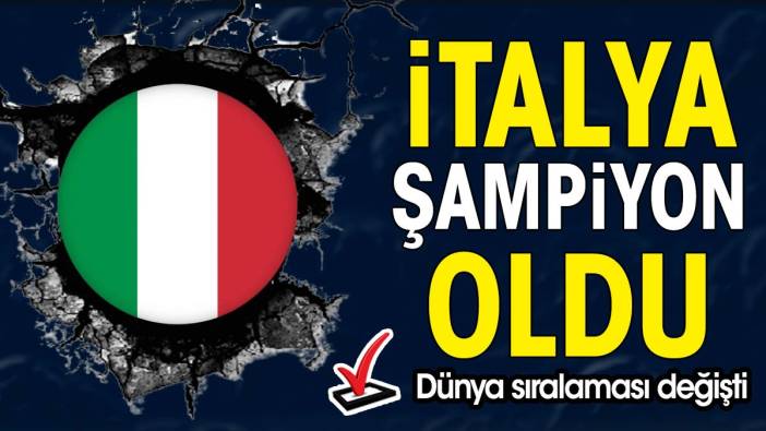 İtalya şampiyon oldu. Dünya sıralaması değişti