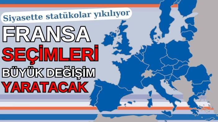 Fransa Seçimleri büyük bir değişim yaratacak. Siyasette statükolar yıkılıyor