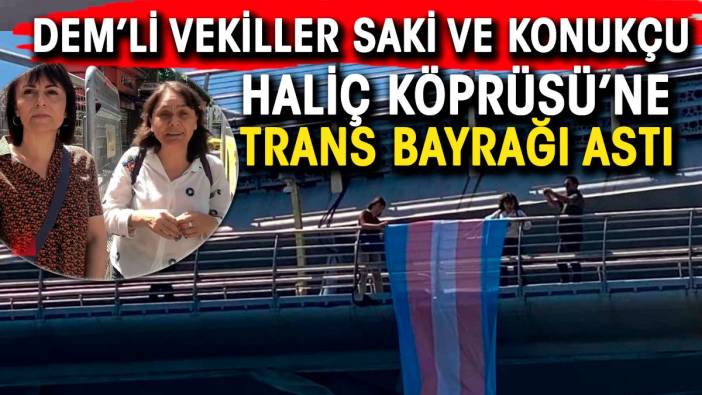 DEM Parti İstanbul Milletvekilleri Özgül Saki ve Kezban Konukçu Haliç Köprüsü'ne trans bayrağı astı