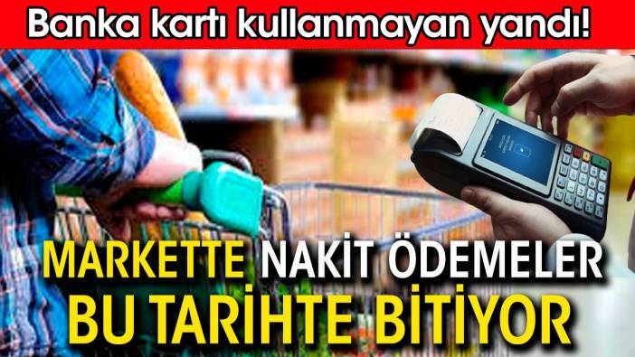 Markette nakit para devri bu tarihte bitiyor. Banka kartı olmayan yandı