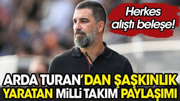 Herkes alıştı beleşe. Arda Turan'dan şaşkınlık yaratan Milli Takım paylaşımı