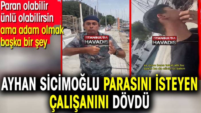 Ayhan Sicimoğlu parasını isteyen çalışanını dövdü