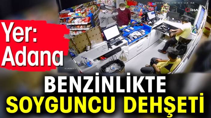 Benzinlikte soyguncu dehşeti. Yer: Adana